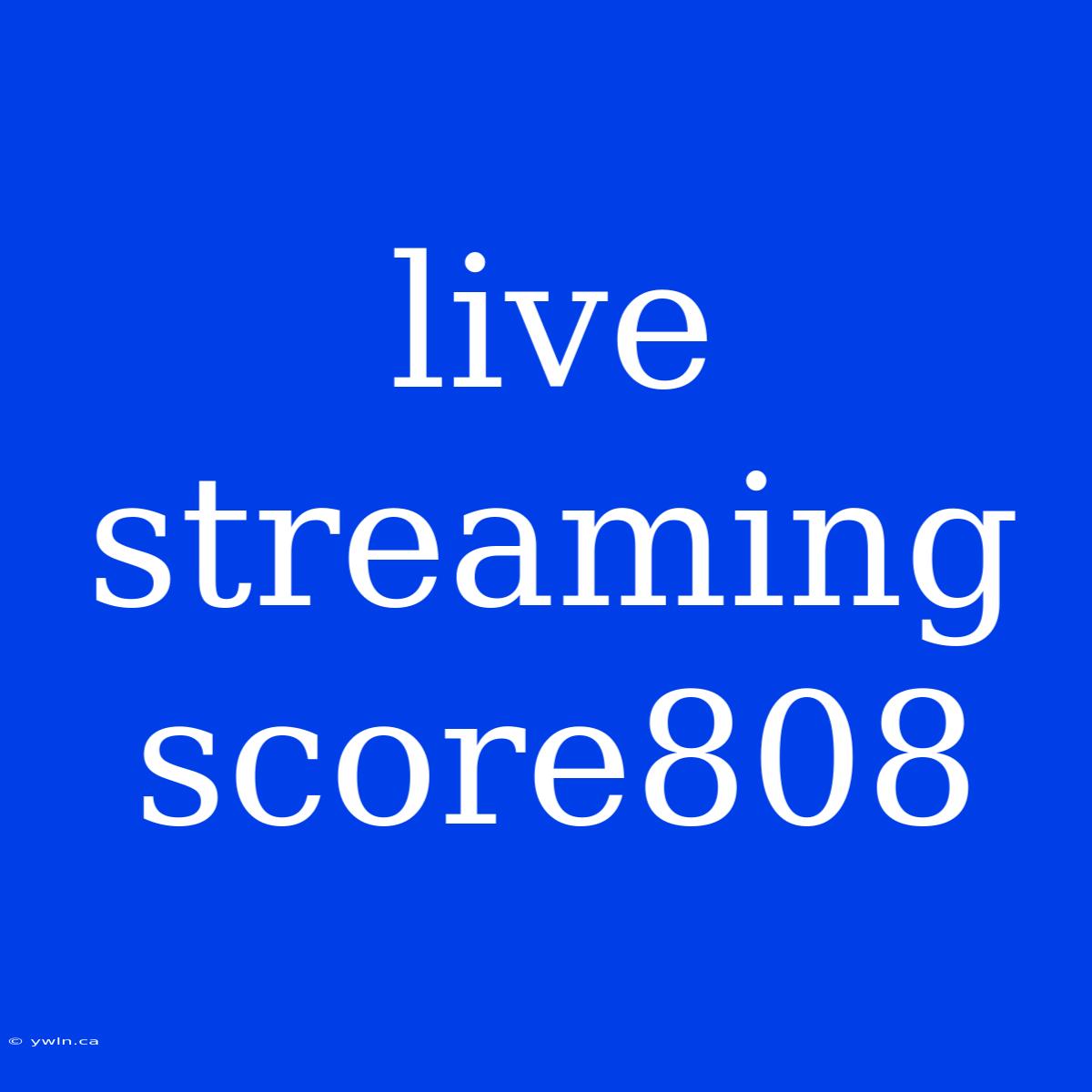 Live Streaming Score808