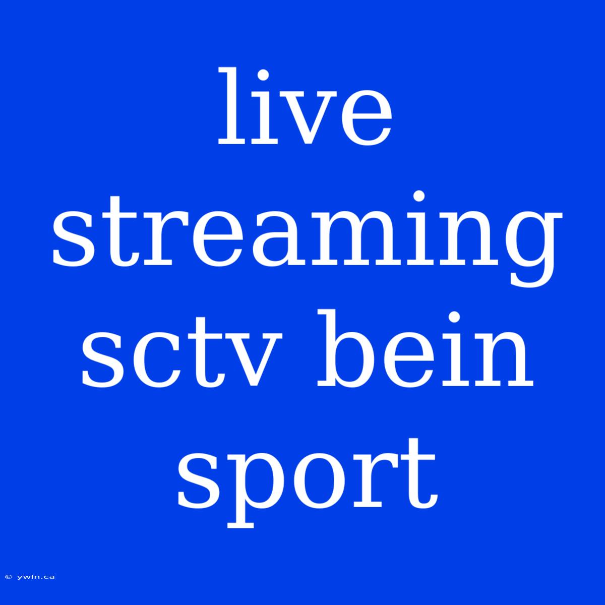 Live Streaming Sctv Bein Sport