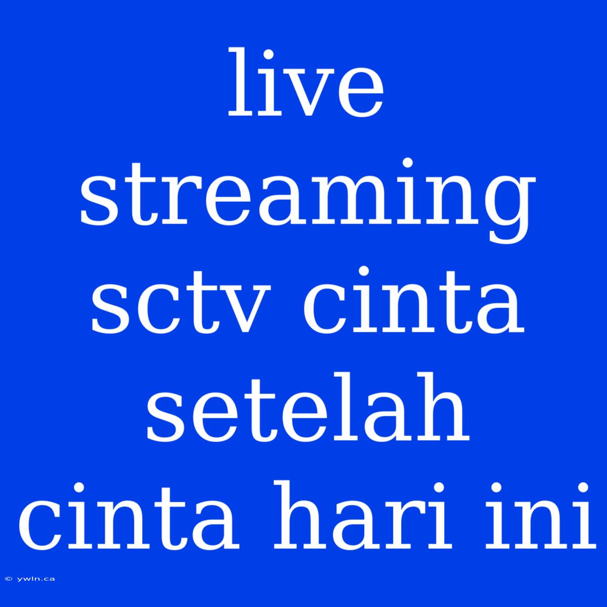 Live Streaming Sctv Cinta Setelah Cinta Hari Ini