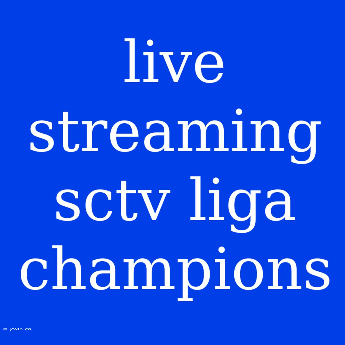 Live Streaming Sctv Liga Champions