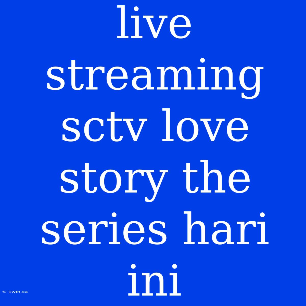 Live Streaming Sctv Love Story The Series Hari Ini