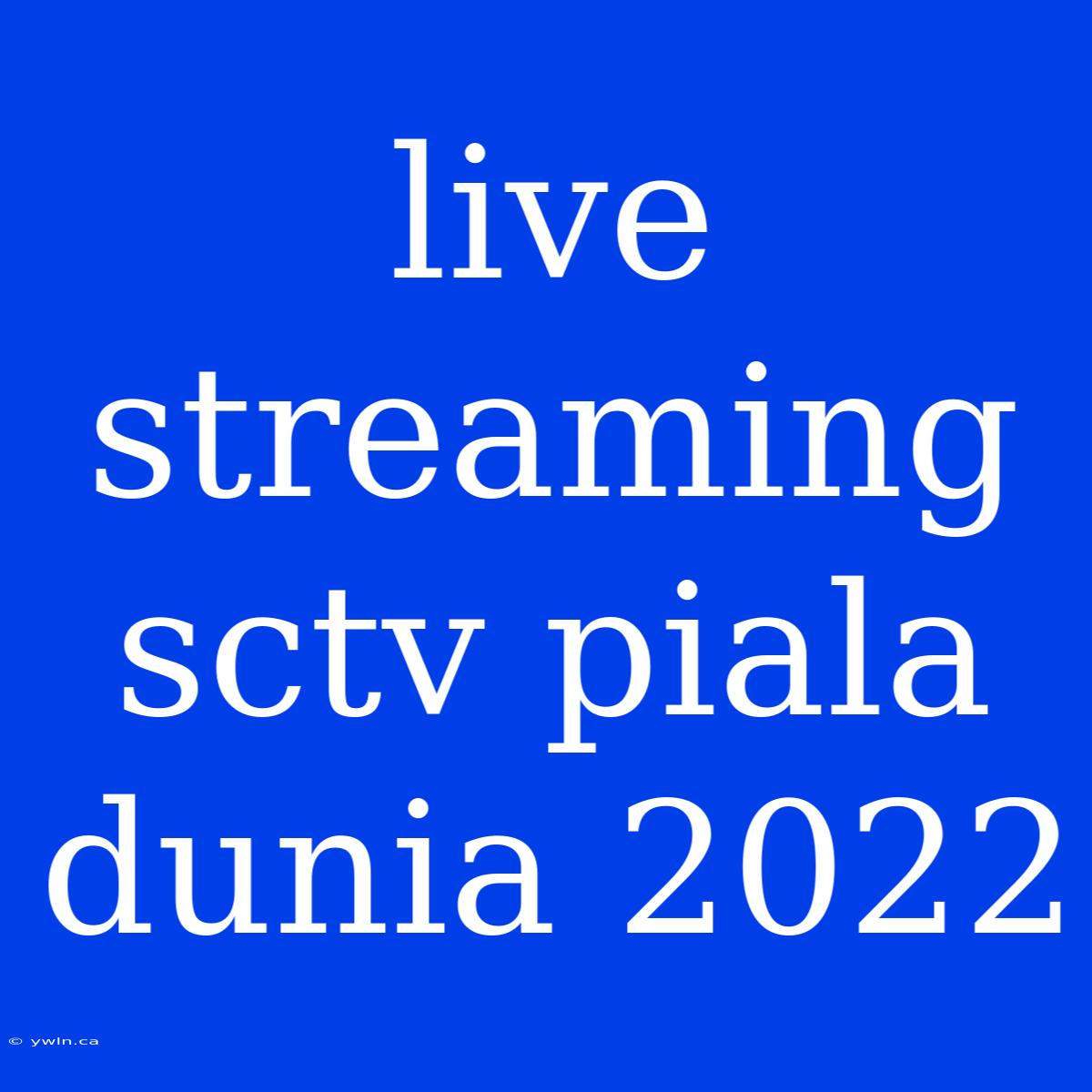 Live Streaming Sctv Piala Dunia 2022