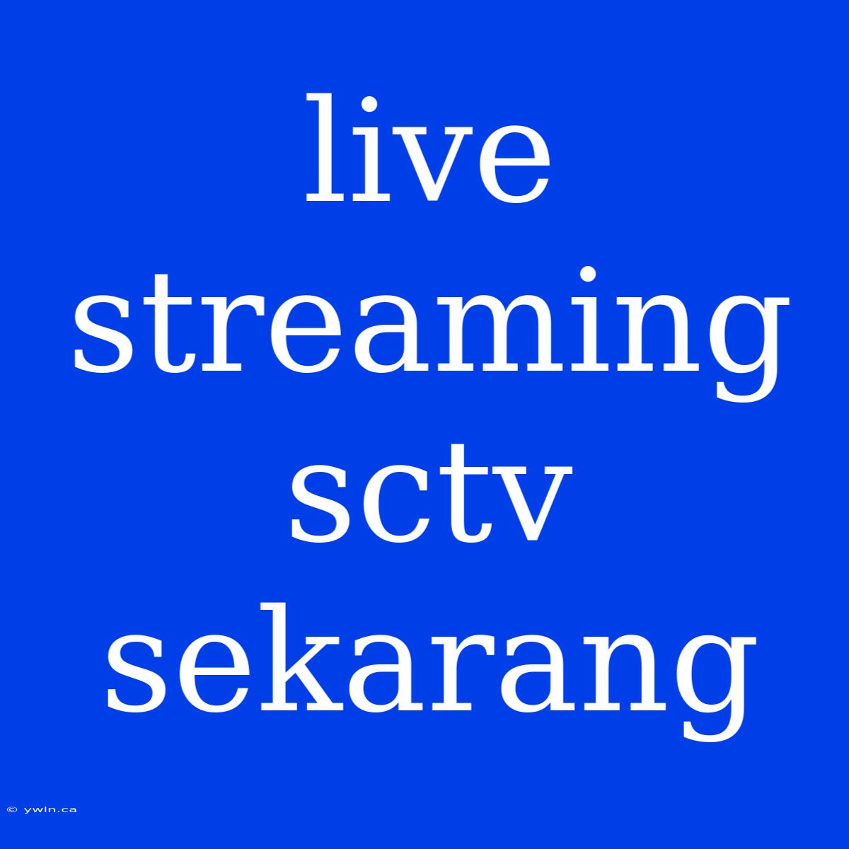 Live Streaming Sctv Sekarang