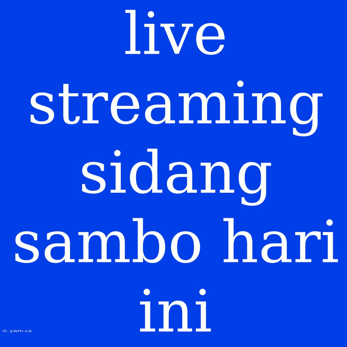 Live Streaming Sidang Sambo Hari Ini