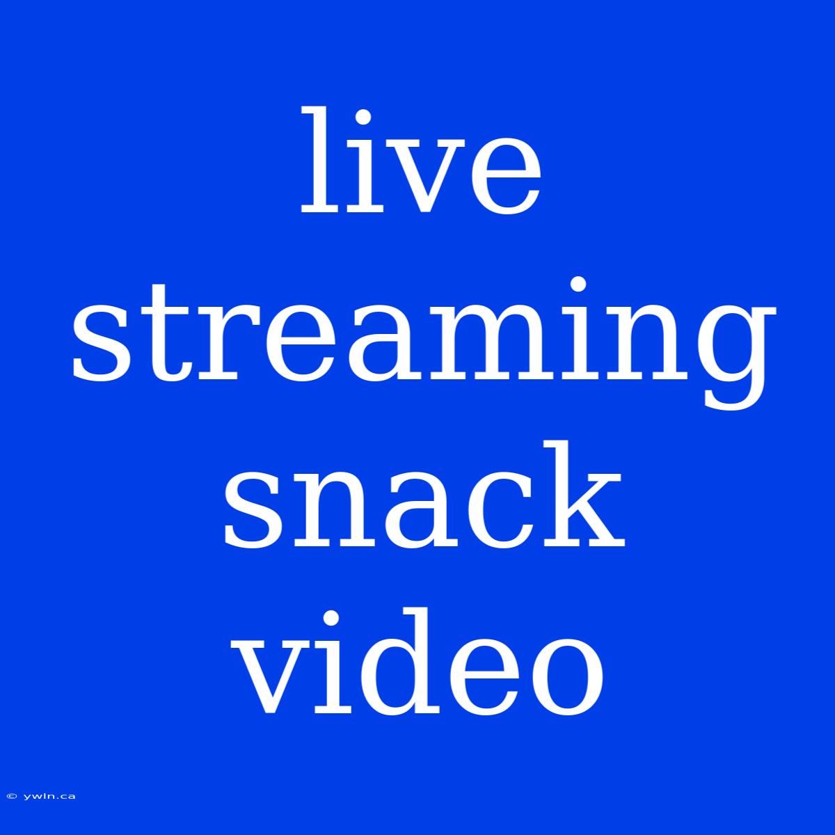 Live Streaming Snack Video