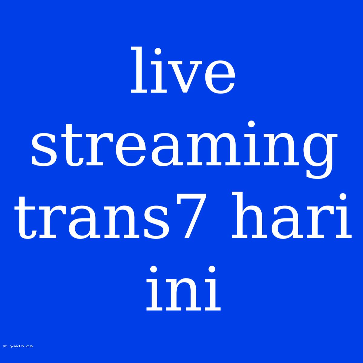 Live Streaming Trans7 Hari Ini