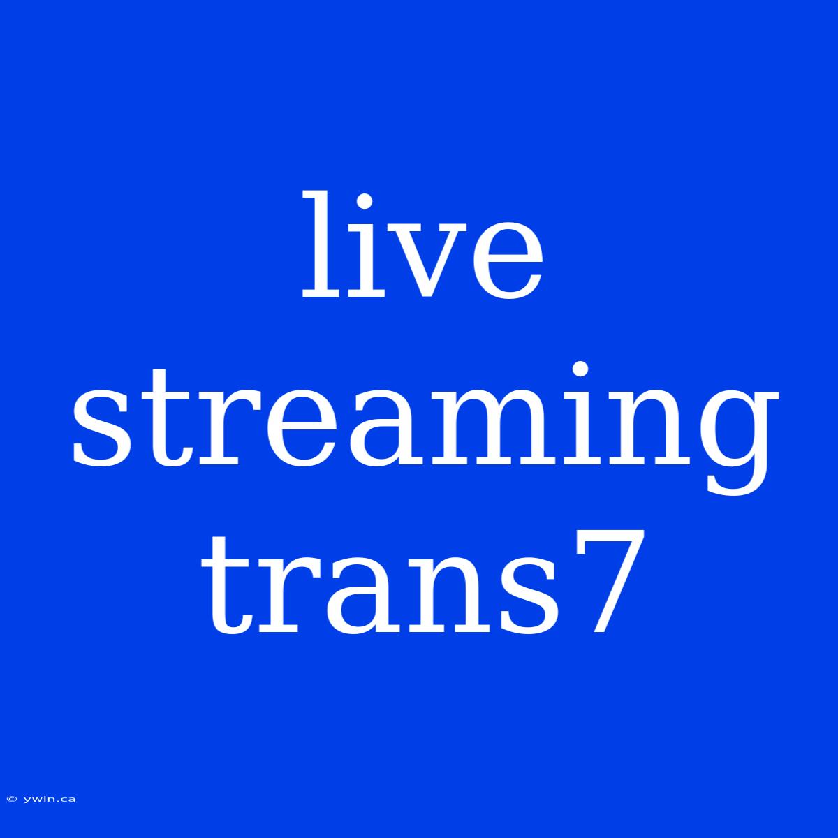 Live Streaming Trans7