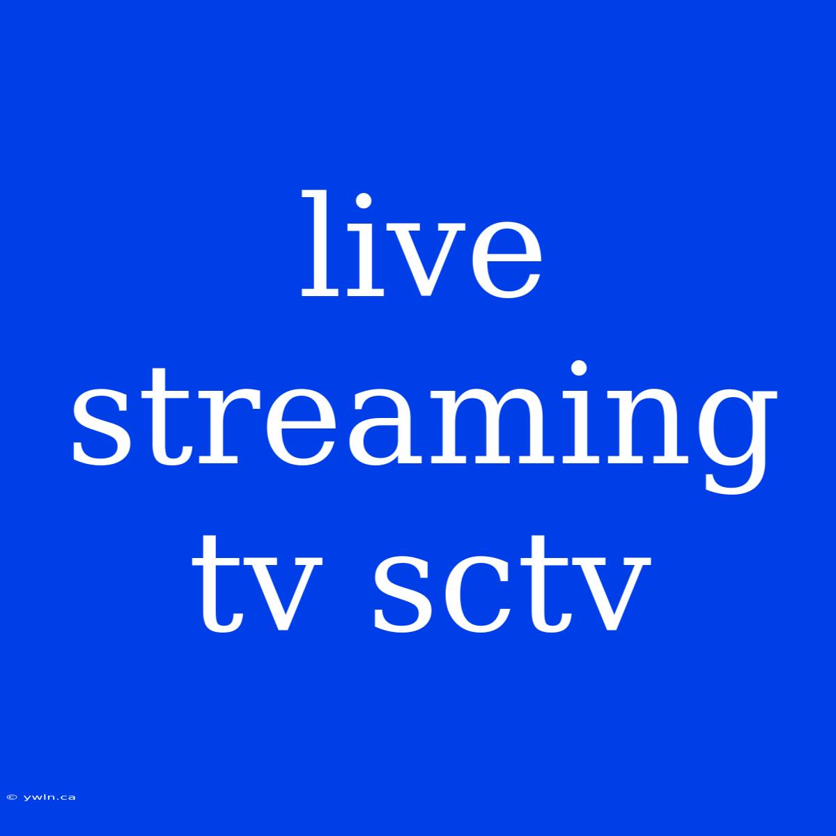 Live Streaming Tv Sctv