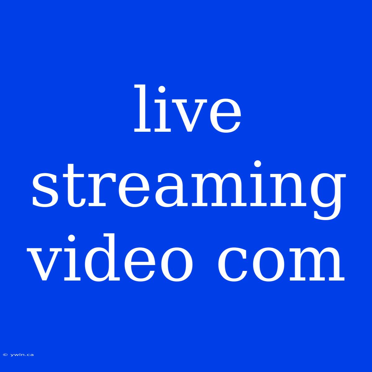 Live Streaming Video Com