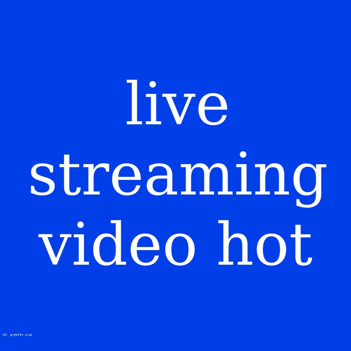 Live Streaming Video Hot