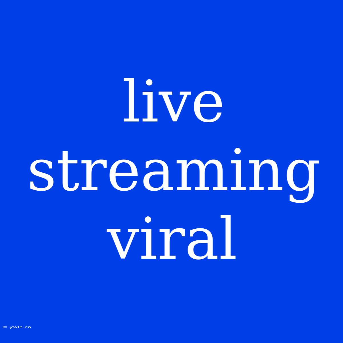 Live Streaming Viral