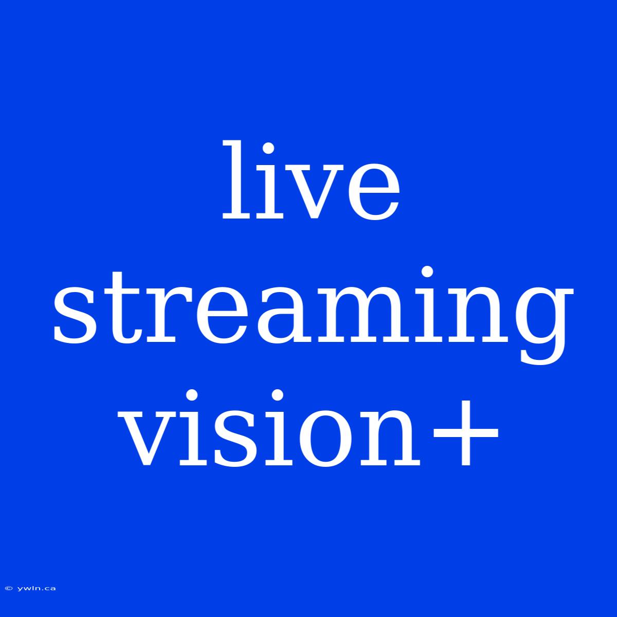 Live Streaming Vision+