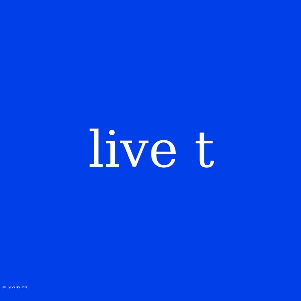 Live T