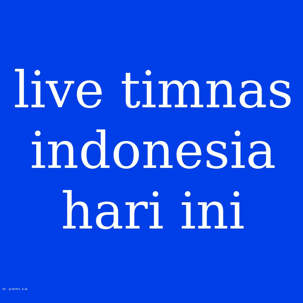 Live Timnas Indonesia Hari Ini