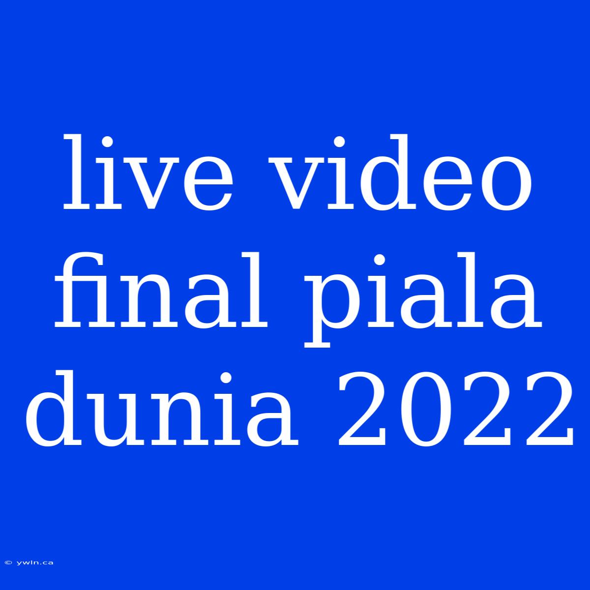 Live Video Final Piala Dunia 2022