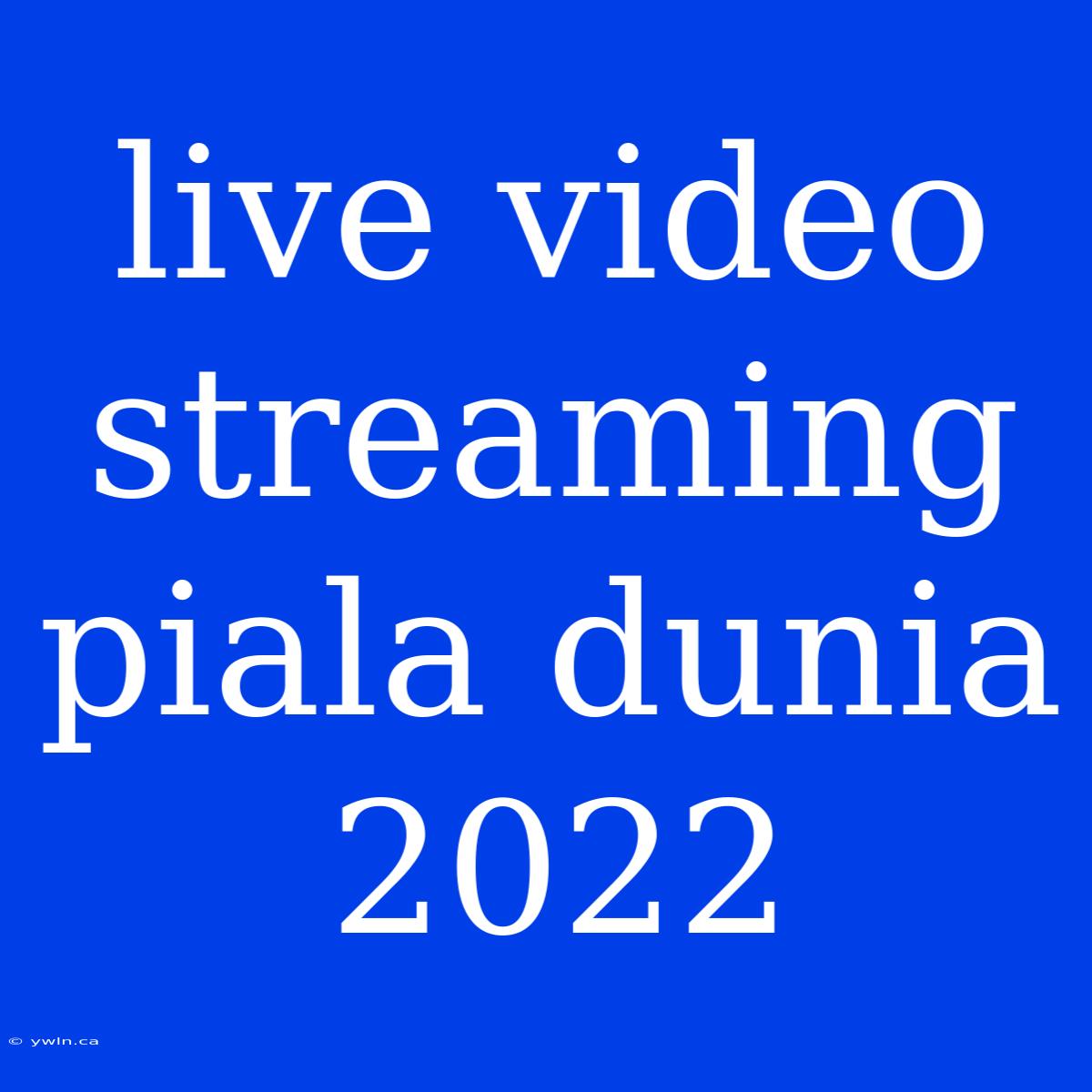 Live Video Streaming Piala Dunia 2022