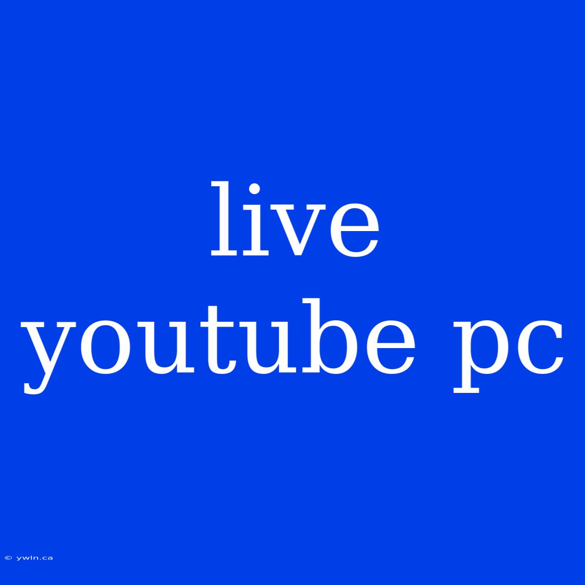 Live Youtube Pc