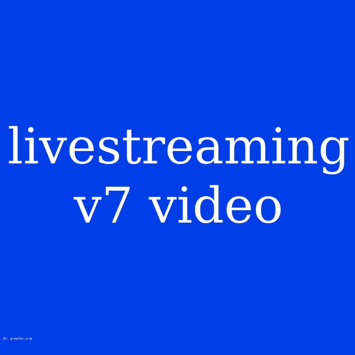 Livestreaming V7 Video