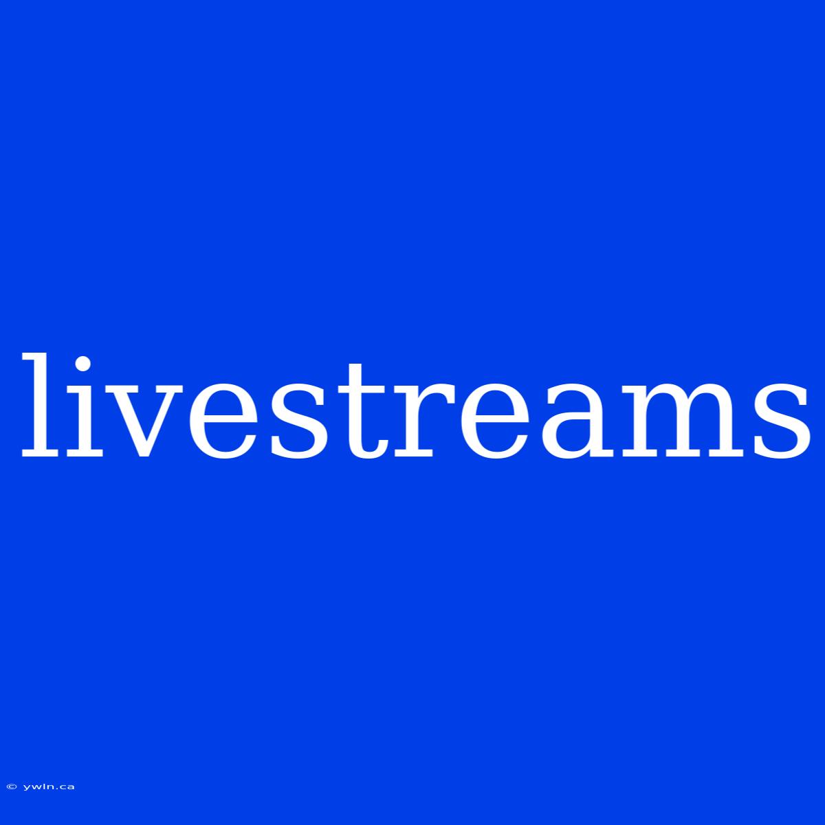 Livestreams