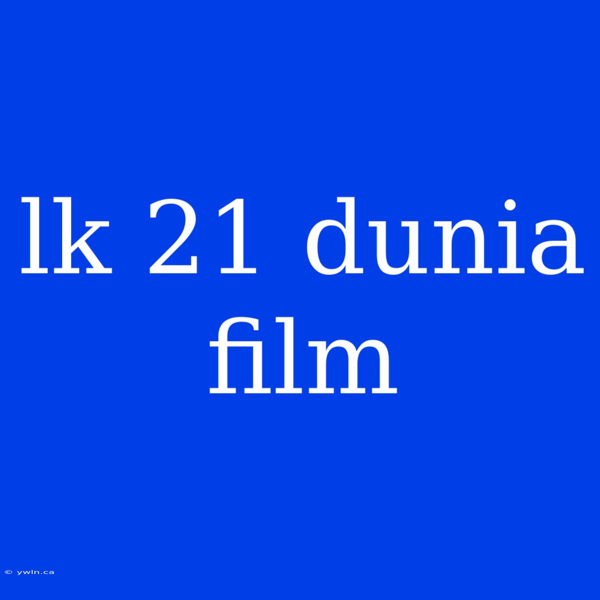 Lk 21 Dunia Film