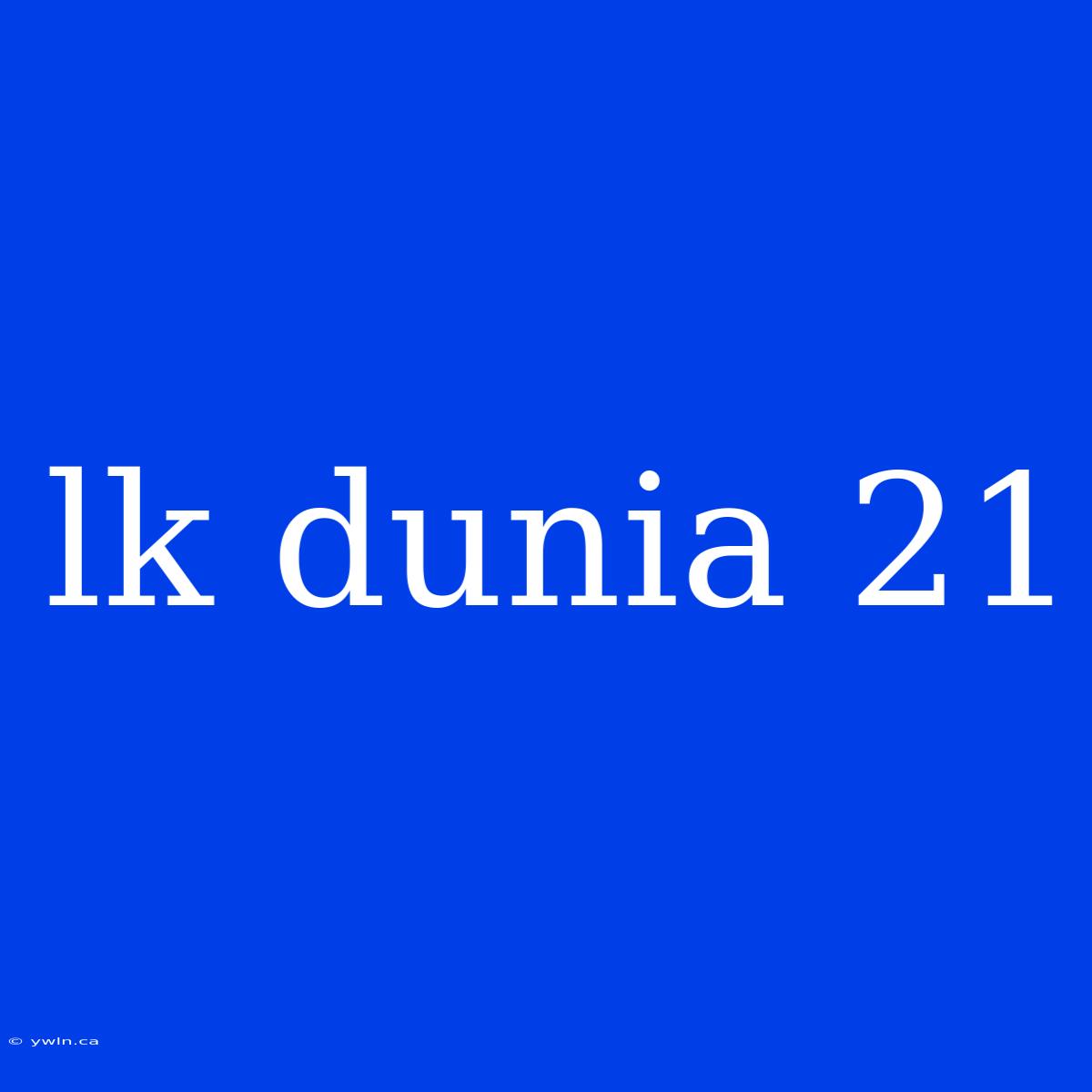 Lk Dunia 21