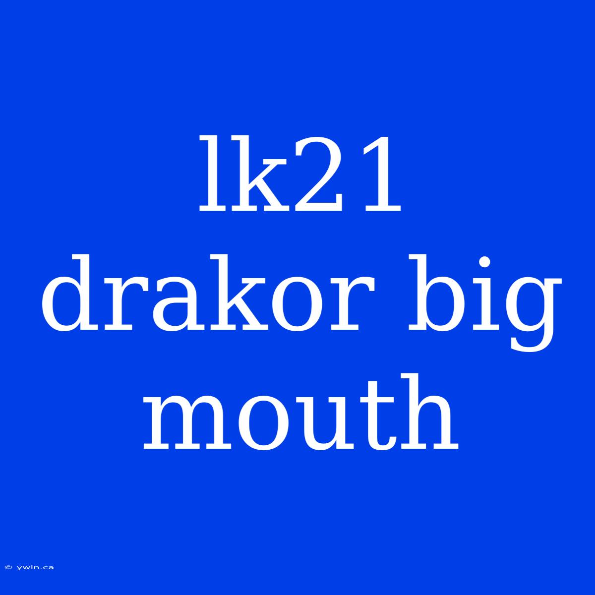 Lk21 Drakor Big Mouth