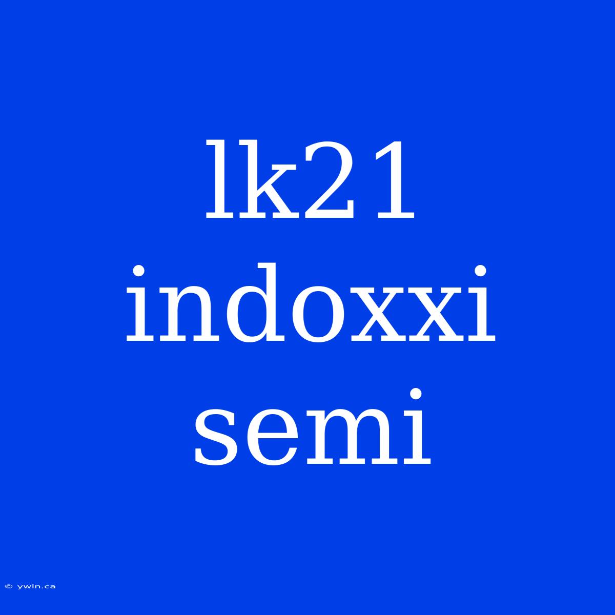 Lk21 Indoxxi Semi