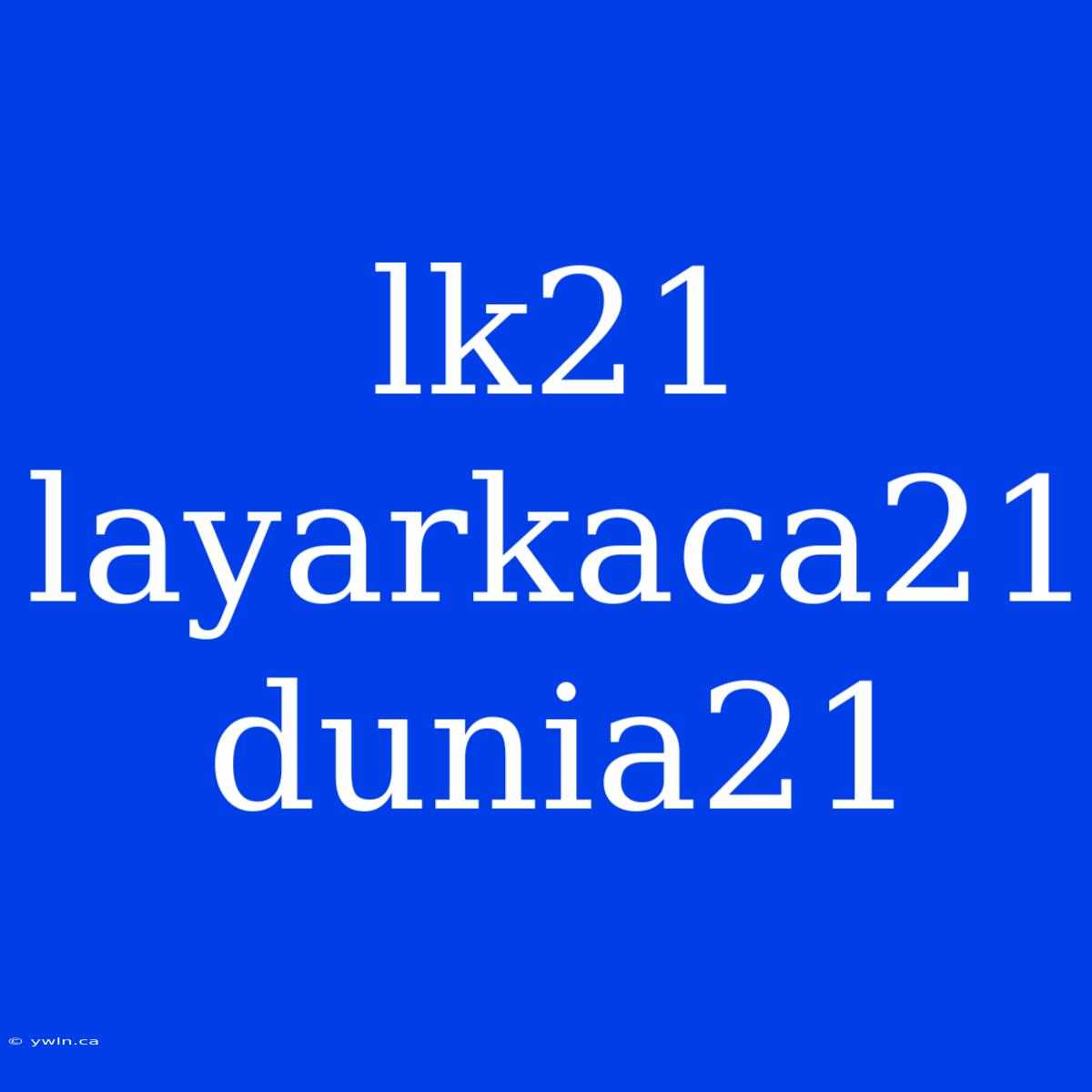 Lk21 Layarkaca21 Dunia21