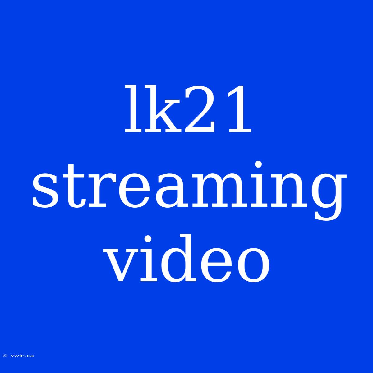 Lk21 Streaming Video