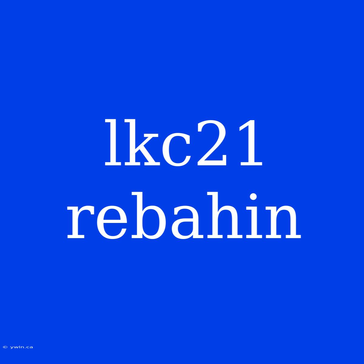 Lkc21 Rebahin