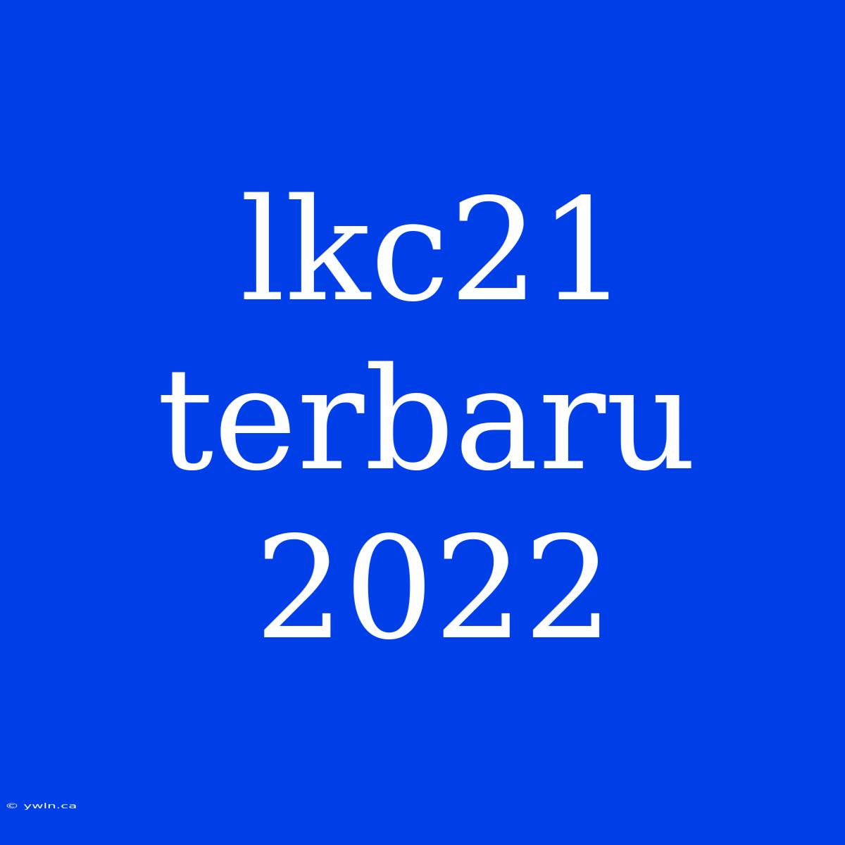 Lkc21 Terbaru 2022