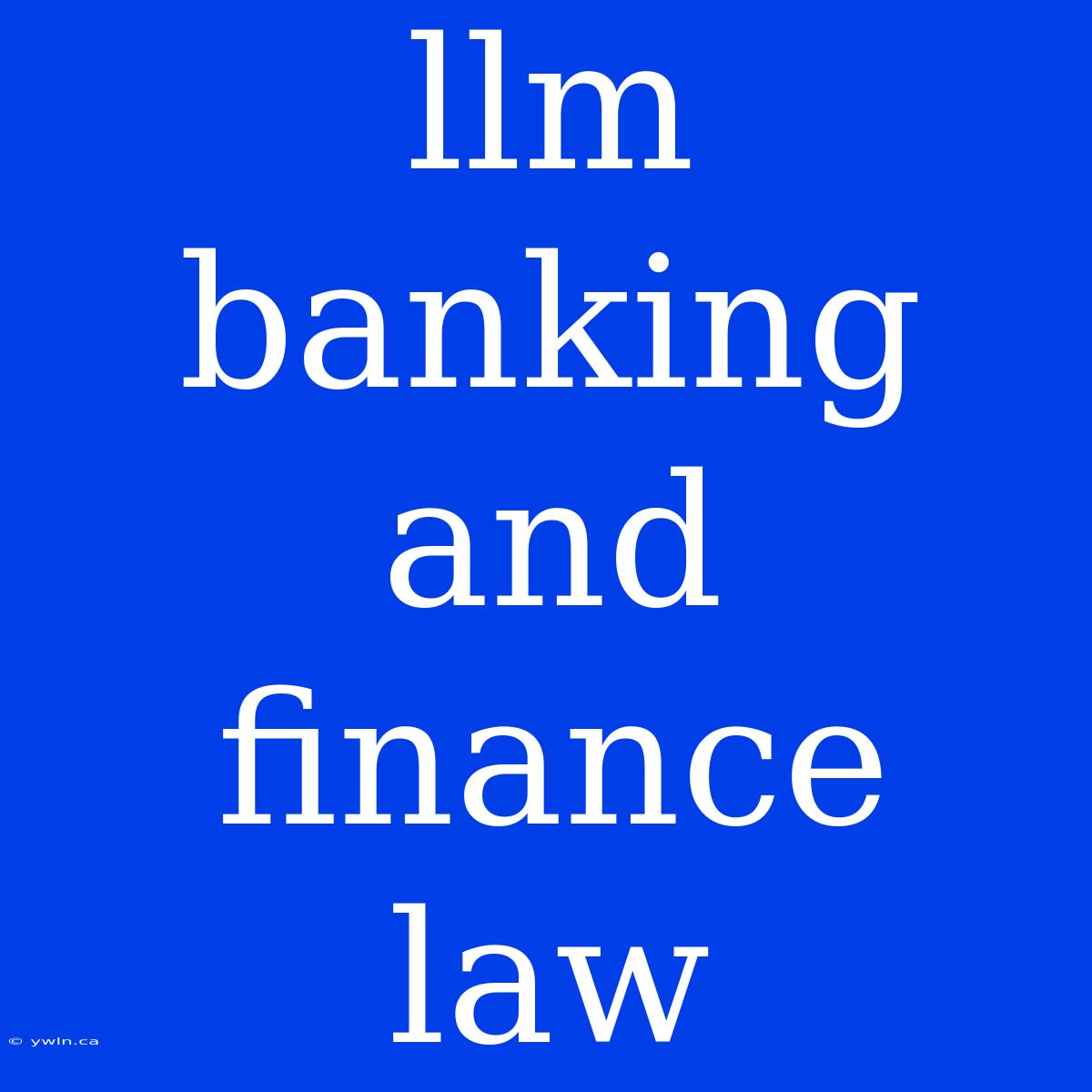 Llm Banking And Finance Law