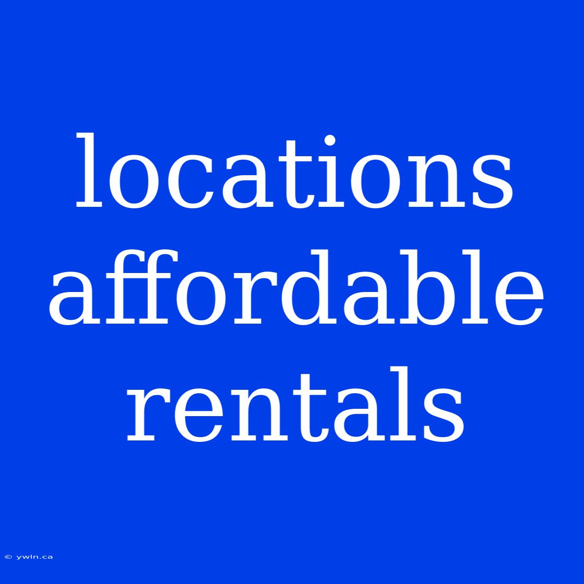 Locations Affordable Rentals