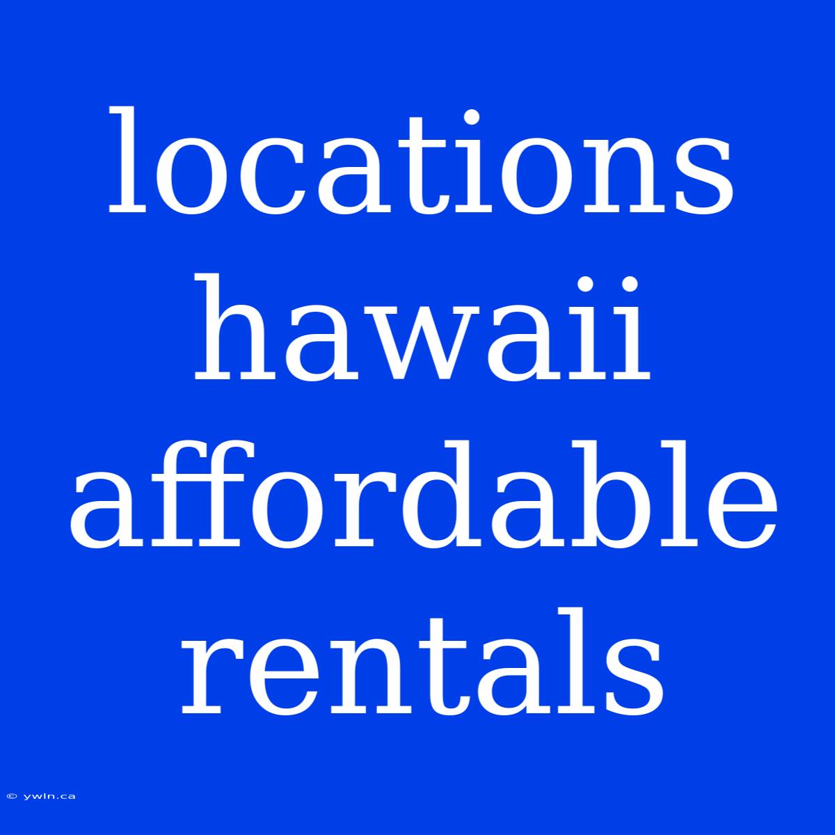 Locations Hawaii Affordable Rentals