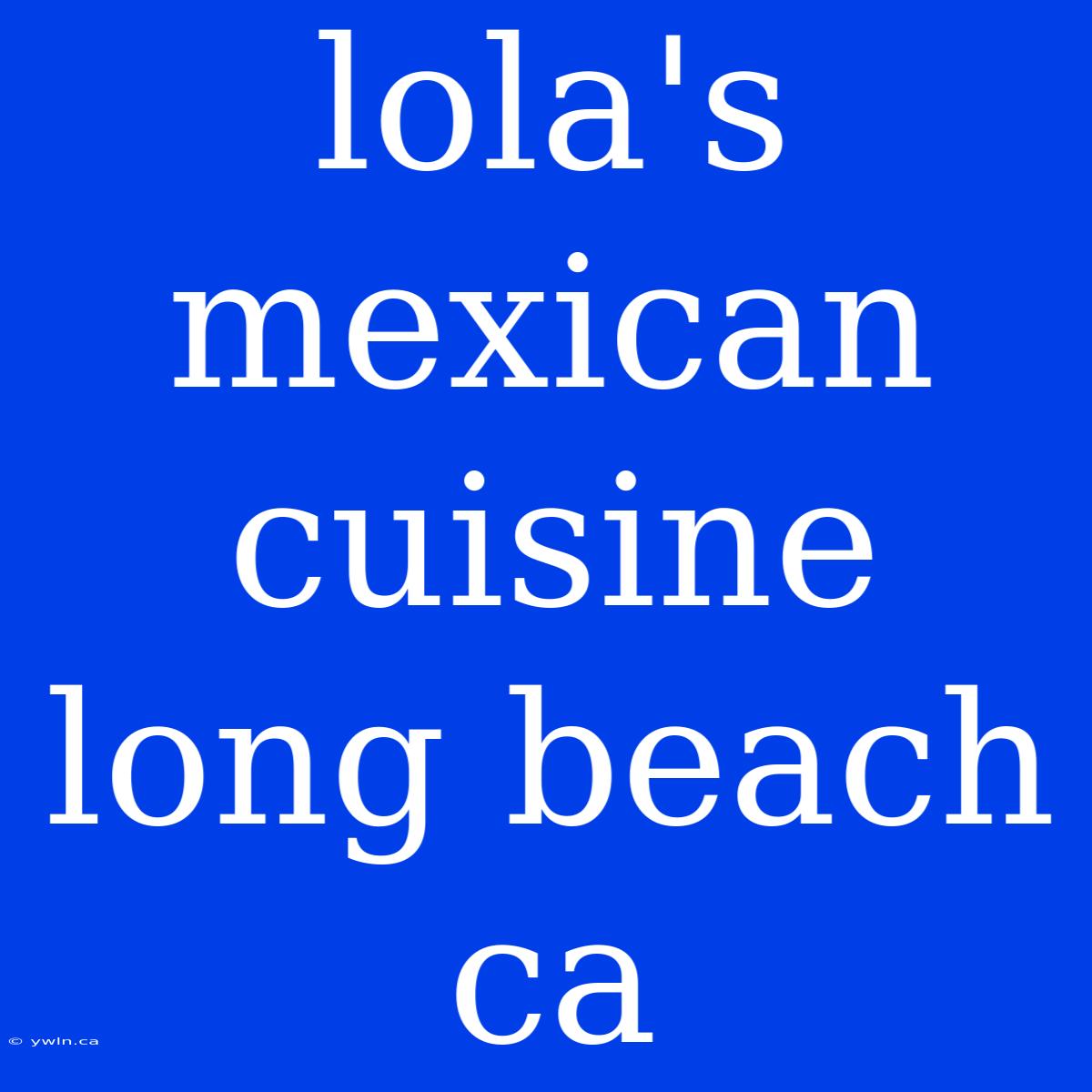 Lola's Mexican Cuisine Long Beach Ca