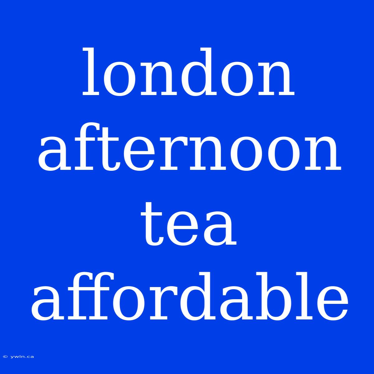 London Afternoon Tea Affordable