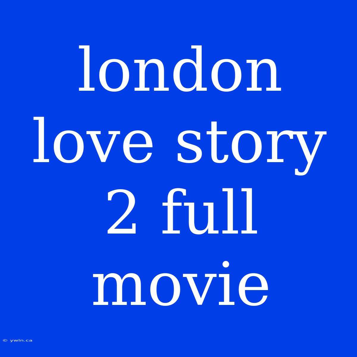 London Love Story 2 Full Movie