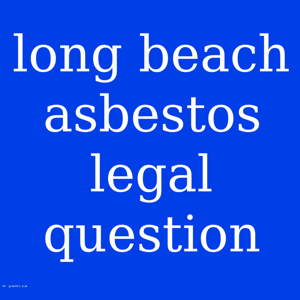 Long Beach Asbestos Legal Question