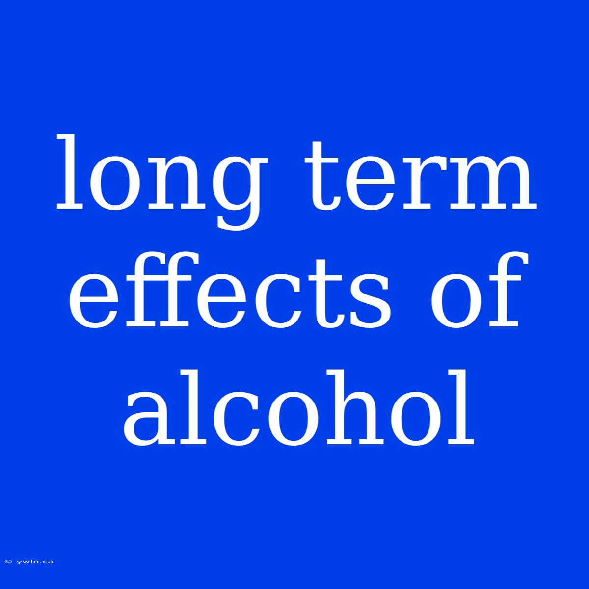 Long Term Effects Of Alcohol