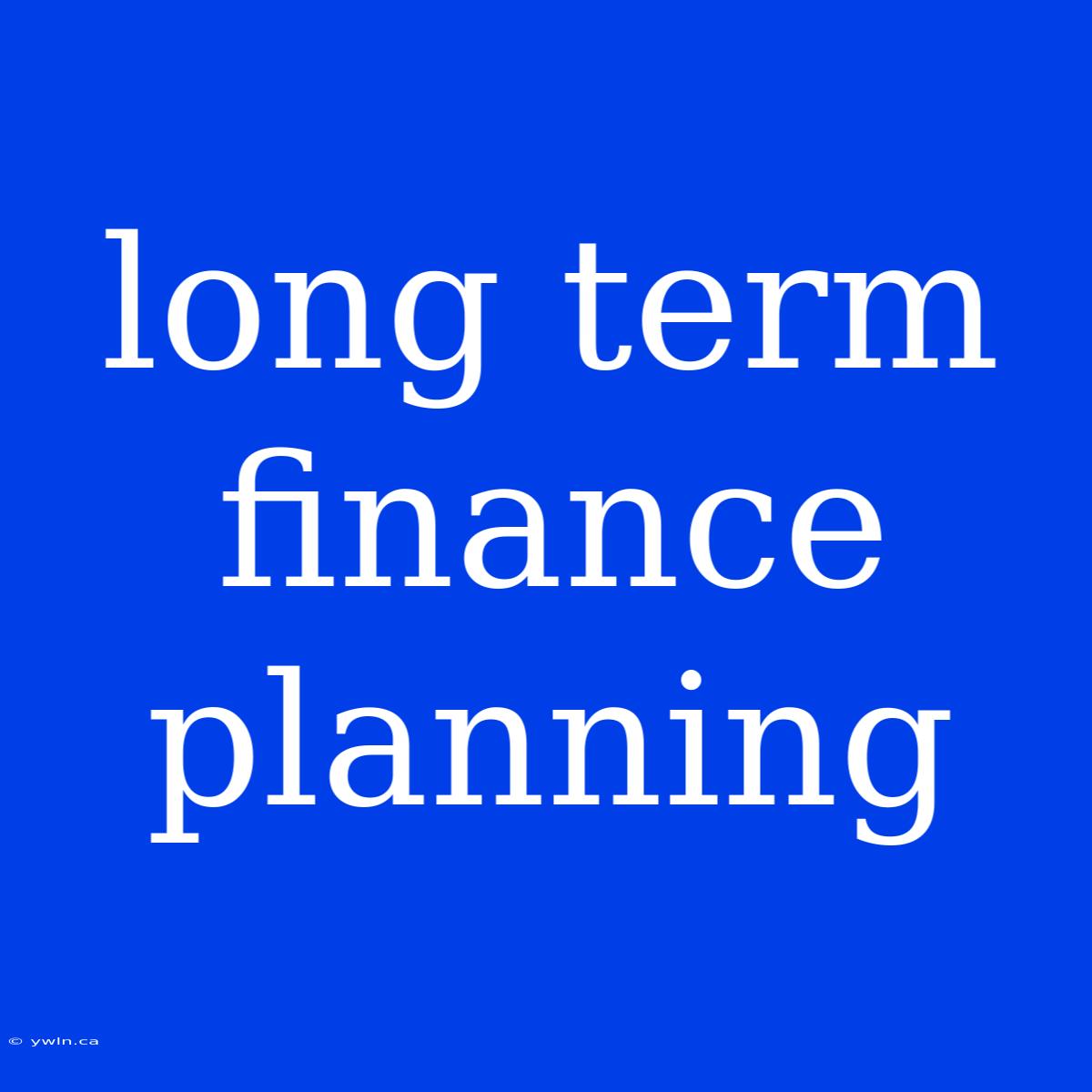 Long Term Finance Planning