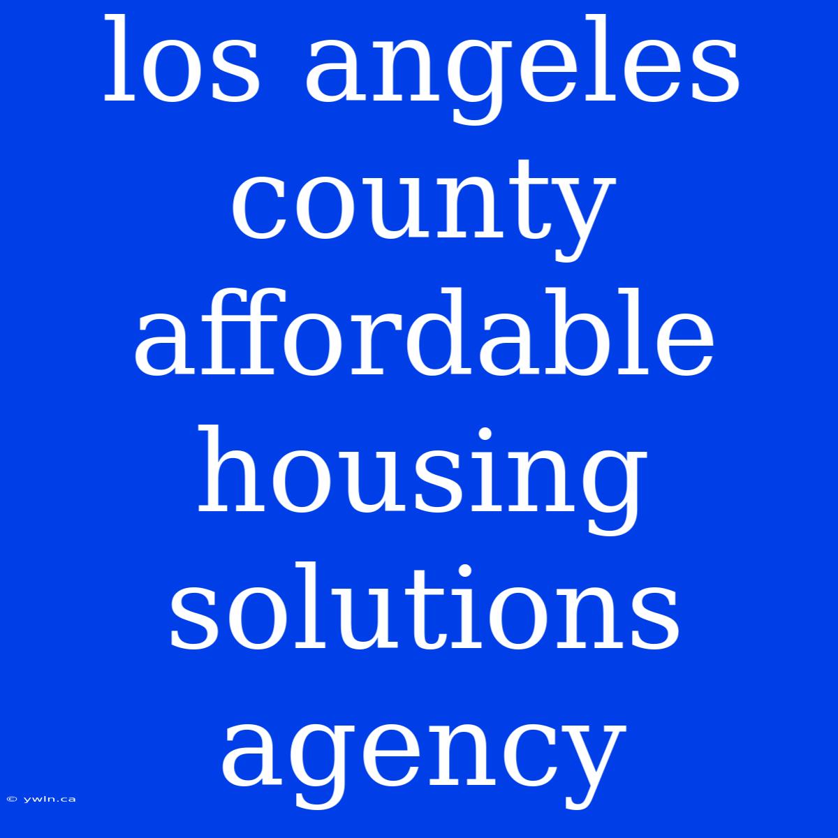 Los Angeles County Affordable Housing Solutions Agency