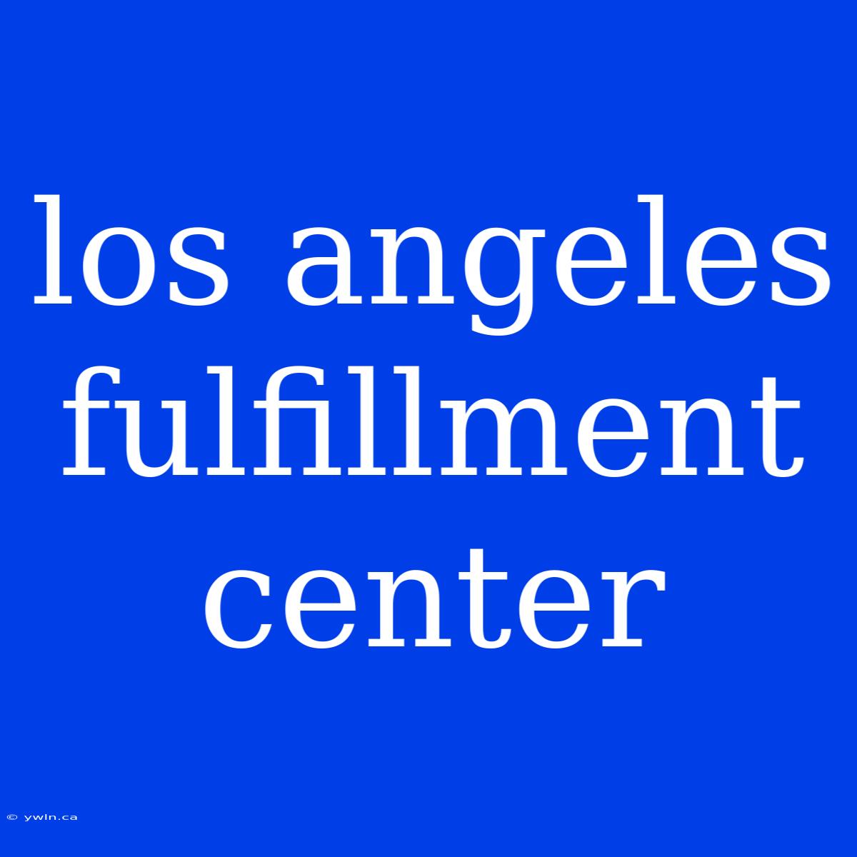 Los Angeles Fulfillment Center