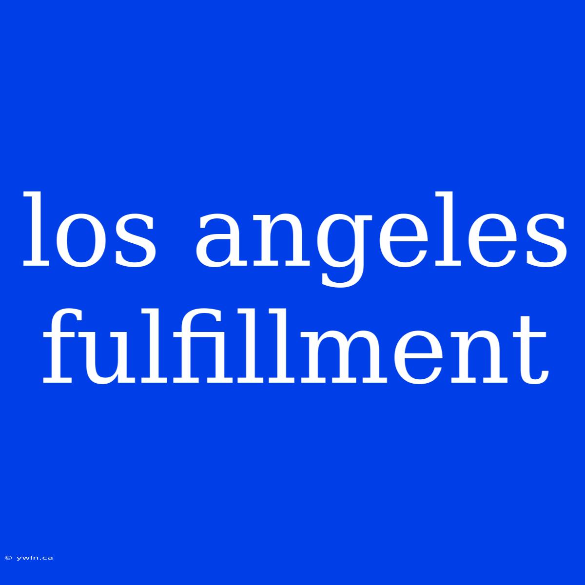 Los Angeles Fulfillment