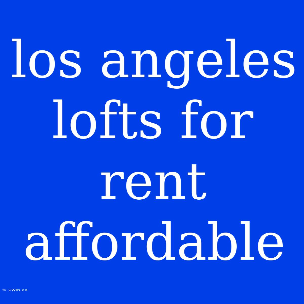 Los Angeles Lofts For Rent Affordable