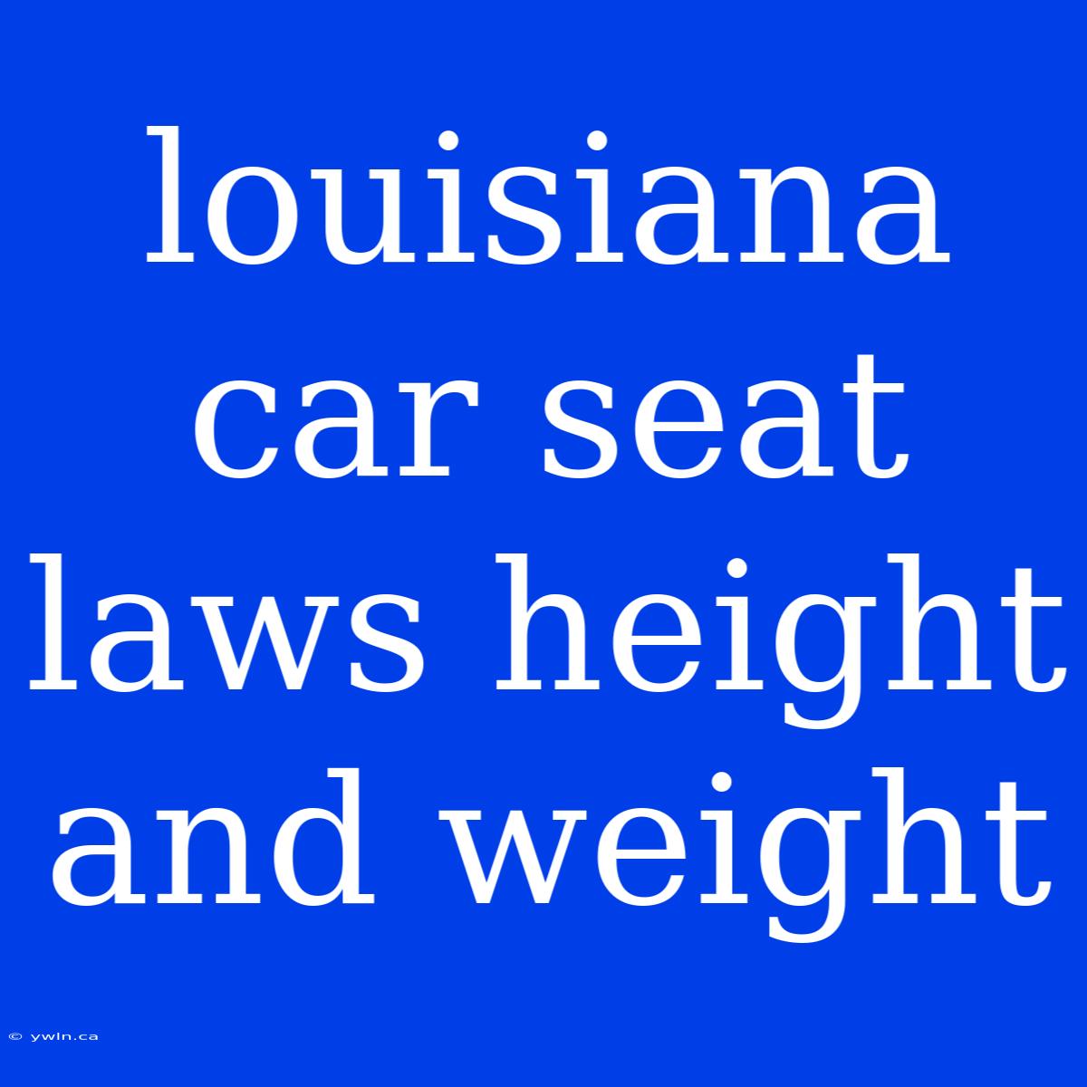 Louisiana Car Seat Laws Height And Weight