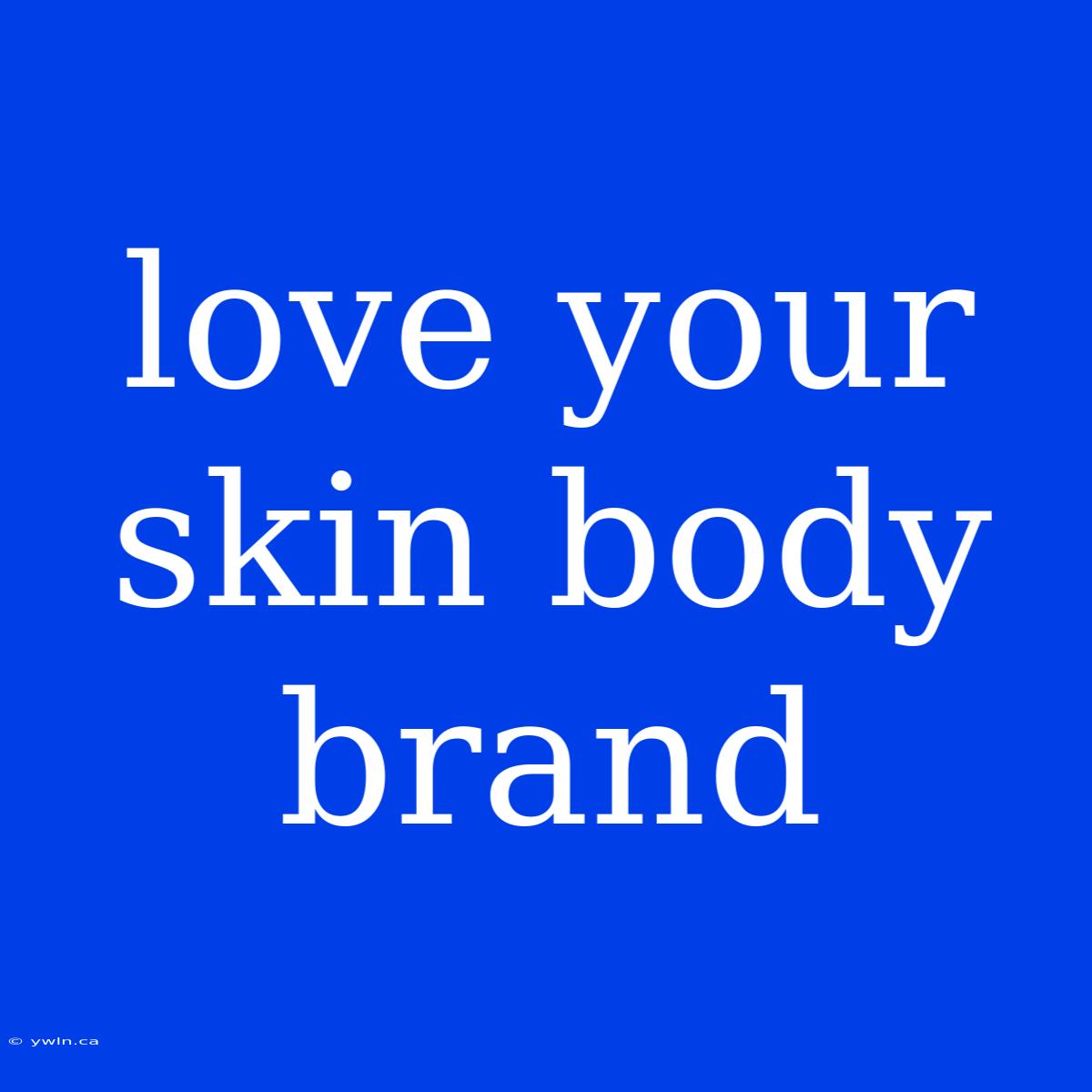 Love Your Skin Body Brand