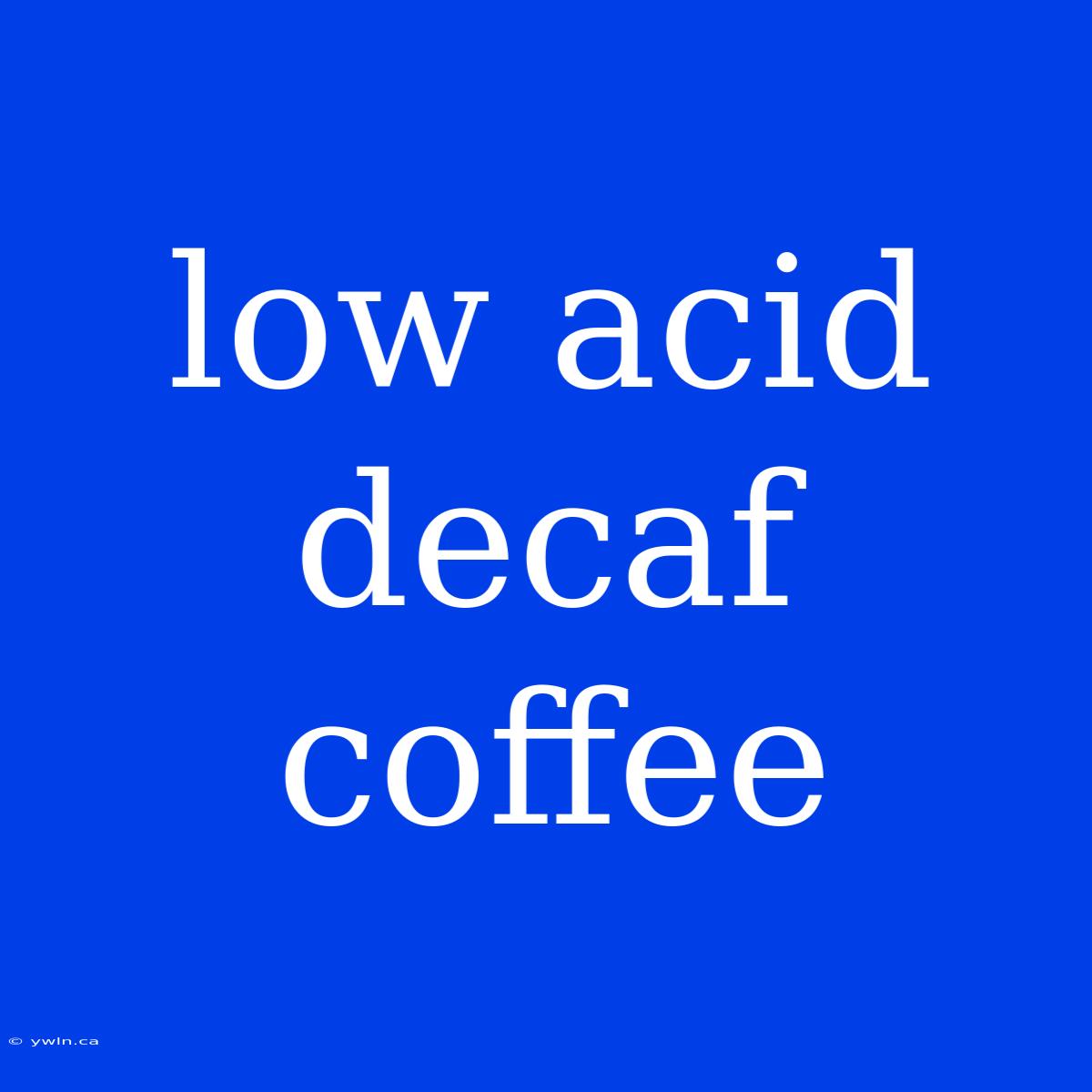 Low Acid Decaf Coffee