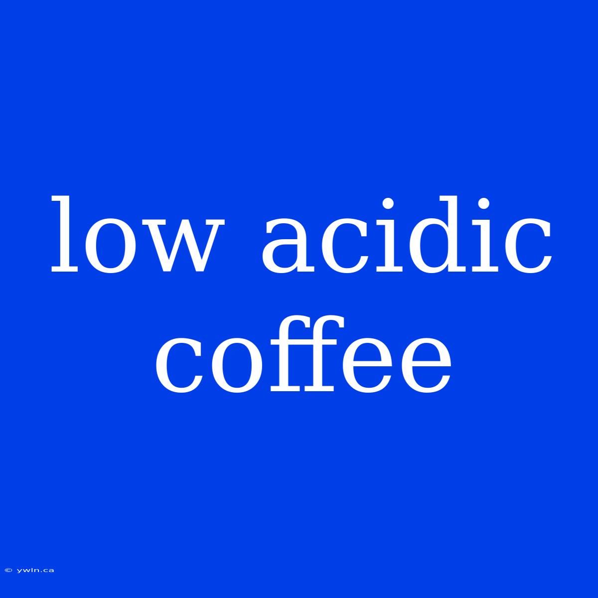 Low Acidic Coffee