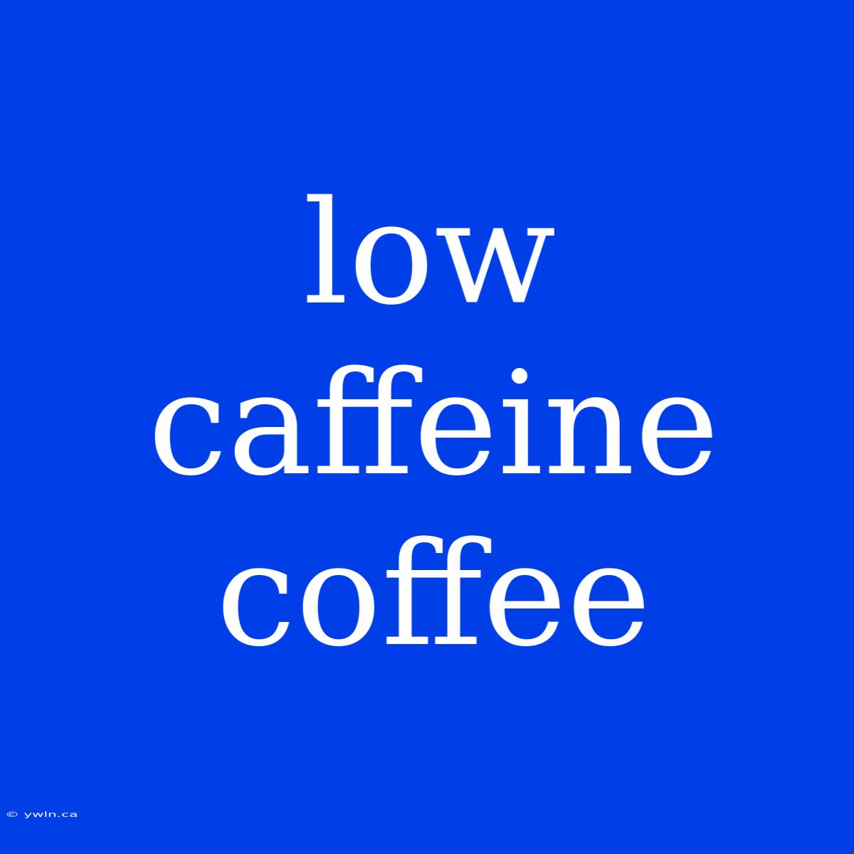 Low Caffeine Coffee