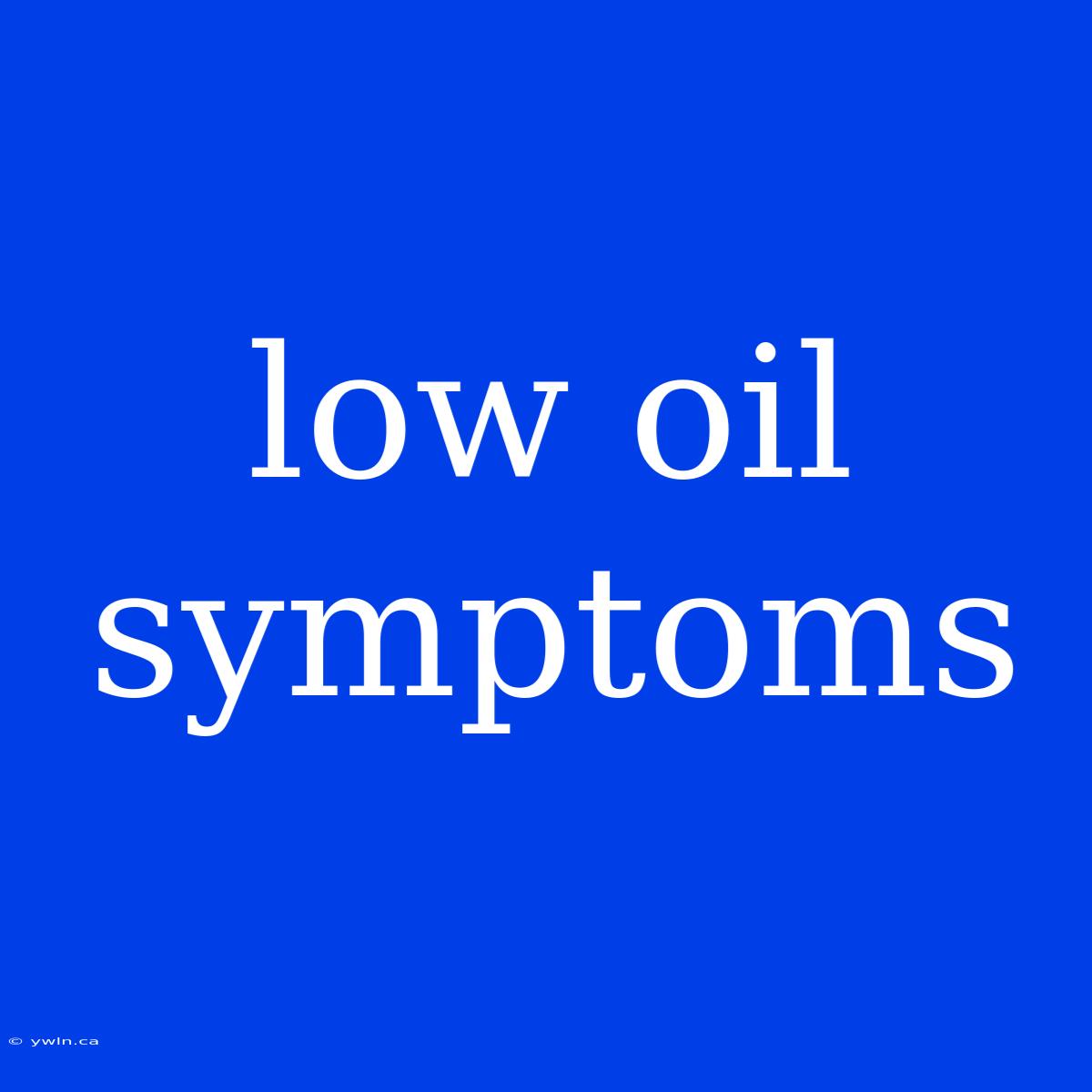 Low Oil Symptoms